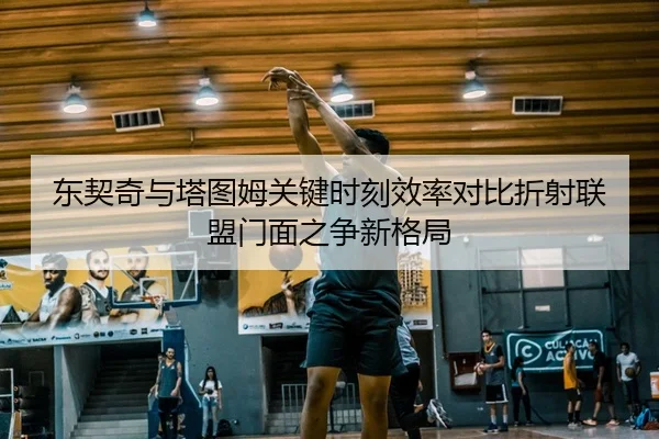 东契奇与塔图姆关键时刻效率对比折射联盟门面之争新格局